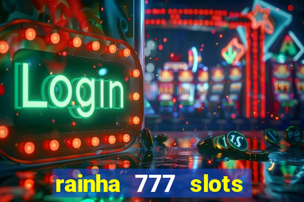 rainha 777 slots paga mesmo